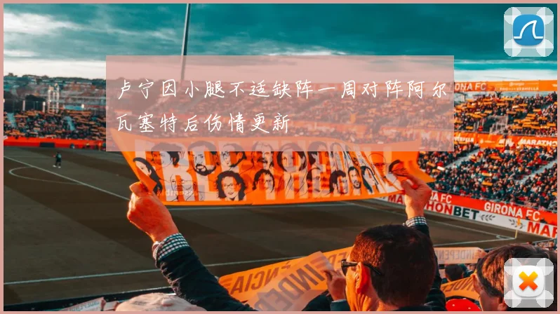 卢宁因小腿不适缺阵一周对阵阿尔瓦塞特后伤情更新
