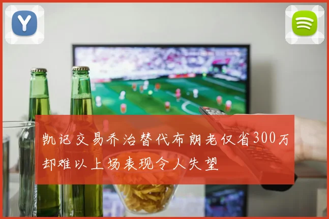 凯记交易乔治替代布朗老仅省300万却难以上场表现令人失望